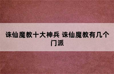 诛仙魔教十大神兵 诛仙魔教有几个门派